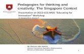Pedagogies for thinking and creativity: The Singapore Context · 04/10/2007  · Pedagogies for thinking and creativity: The Singapore Context Presentation at OECD-CCE-MOE “Educating