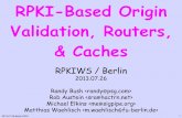 RPKI-Based Origin Validation, Routers, & Caches · 2013-07-26 · Advertised to update-groups: 1 Refresh Epoch 1 16509 1239 2497 234 144.232.18.81 from 144.232.18.81 (144.228.241.254)