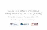 Scalar implicature processing: slowly accepting the truth ... · The processing of DSIs •The literature has mostly focused on DSIs! •Reaction Time experiments ! •DSIs found