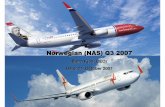 Norwegian (NAS) Q3 2007...Group margin (EBITDA) of 14 % (6 % in Q3 06) Q3 04 Q3 05 Q3 06 Q3 07 EBITDA MNOK -11 64 54 168 EBTIDA margin % -3 % 11 % 6 % 14 % Earnings after tax MNOK