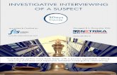 INVESTIGATIVE INTERVIEWING OF A SUSPECT · Interviewing in person is the major fact ﬁnding tool we have to obtain information, reliably establish the facts and ascertain the veracity