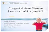 Congenital Heart Disease How much of it is genetic? · Congenital Heart Disease •The most common survivable birth defect: 0.5-0.8% of live births •Possible rising incidence over
