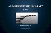 A LEADER’S MINDFUL DAY: PART TWO€¦ · MINDFUL LEADERSHIP. THE POWER OF PRESENCE. MINDFUL PRESENCE Do Less, Be More –many problems simply need an ear, not an action. They just