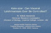 Kala-azar: Can Visceral azar: Can Visceral Leishmaniasis ... · Kala-azar: Can Visceral azar: Can Visceral Leishmaniasis Ever Be Controlled? R. Killick-Kendrick Honorary Research