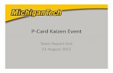 P Card Kaizen Event - Michigan Technological University · P‐Card Kaizen Event Team Report‐Out 21‐August 2012. Our Team. Outline • Team Goals / Objectives / Approach • ‘Current