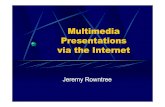 Multimedia Presentations via the Internet · 2015-12-08 · Multimedia Presentations via the Internet – Jeremy Rowntree June 2001 Aims To ensure that the technology does not interfere