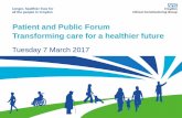 Patient and Public Forum Transforming care for a healthier ... · Transforming care for a healthier future Tuesday 7 March 2017 . Agenda for this evening ... • What is the scale