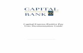 Capital Express Positive Pay User Documentation Guide · 2018-01-19 · Positive Pay, you must be enrolled in Capital Bank’s Capital Express (Business Online Banking) system. As
