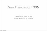 San Francisco, 1906 · April 18, 1906 5:13 a.m. San Francisco was wrecked by a Great Earthquake, and then destroyed a Great Fire that burned for four days. The total earthquake death