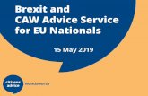Brexit and CAW Advice Service for EU Nationals · 15-05-2019  · guarantee your rights to stay in the UK, it will give you an immigration status under UK immigration law If your