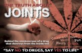 THE TRUTH ABOUT JOINTS No To Drugs - Joints.pdf · marijuana and hashish give off a distinctive, sweet odor. Marijuana is a mixture of dried out leaves, stems, owers and seeds of