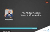 The Medical Resident App… a UX perspectiveThe UX process for RG • A workshop with Team, Clinicians, Investors, Newbie/Grads • Add the current learnings from the app to date •