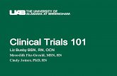 Clinical Trials 101 - UAB · Clinical Trials 101. What is a Clinical Trial? Clinical Trial Prospectively planned Conducted under well . defined conditions: - Subject Selection - Intervention