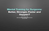 Mental Training for Surgeons: Better, Stronger, Faster and ... · PDF file Burnout, Mental Health and Medical Errors • Burn-out: syndrome of emotional exhaustion, cynicism, and decreased