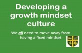 Developing a growth mindset culture · regularly promotes a growth mindset •Integral to the curriculum taught •Displays that promote a growth mindset e.g. Marvellous mistakes