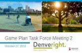 Game Plan Task Force Meeting 2 - Denver...Game Plan Task Force Meeting 2 October 27, 2016 Welcome Task Force Members! • Introductory Remarks, Happy Haynes, DPR Executive Director