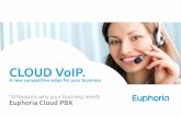CLOUD VoIP. - Euphoria Telecom · through meetings on the road, Euphoria’s Cloud VoIP PBX gives you all the communication features you need on your computer, unified inbox, internet