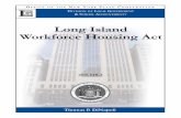 Long Island Workforce Housing Act...State Legislature implemented the Long Island Workforce Housing Act (Act) in 2008 for the purpose of making homeownership more affordable for the