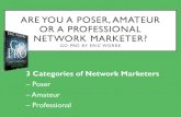 ARE YOU A POSER, AMATEUR OR A PROFESSIONAL NETWORK … · GO PRO BY ERIC WORRE 3 Categories of Network Marketers –Poser –Amateur –Professional. WHAT IS A POSER? A poser is someone