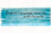 English Language Sharing with Parents€¦ · English Language Sharing with Parents . Objectives of Session for Parents To gain an overall understanding of the primary English curriculum