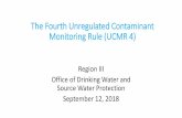 The Fourth Unregulated Contaminant Monitoring Rule (UCMR 4) · 2018-09-24 · Regulatory Process for Unregulated Contaminants • Contaminant Candidate List (CCL) –EPA to develop