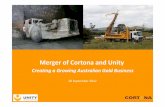Merger of Cortonaand Unity - Majors Creek · 9/28/2012  · Forward Looking Statements This presentation has been prepared by Unity Mining Limited and Cortona Resources Limited (“Companies”).