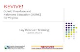 REVIVE! revive lay rescuer training ppt july 2017.pdfREVIVE! – Responding to an Opioid Overdose Emergency Welcome If you did not preregister, please complete a registration form.