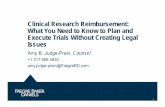 Clinical Research Reimbursement: What You Need to Know to … Slides_3-3-15.pdf · What You Need to Know to Plan and Execute Trials Without Creating Legal Issues Amy B. Judge-Prein,