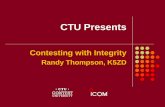 CTU Presents - Contest University · 2019-05-30 · CTU Presents Contesting with Integrity Randy Thompson, K5ZD . Integrity is the practice of being honest and showing a consistent