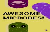 AWESOME MICROBES! · MICROBES Let’s now have a look at some pictures of real microbes! There are a lot of them, look how awesome they are! They usually have a have a cylindrical