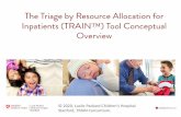 Triage by Resource Allocation for Inpatients …...The TRAIN Solution Triaging by Resource Allocation for Inpatients 1. The TRAIN tool will facilitate rapid triage of patients’ transport
