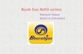 Book Gas Refill online - cptpyashada.in€¦ · Book Gas Refill online Mahesh Pawar Batch A (Tahsildar) Bharat Gas . For booking gas online, we can choose through various service