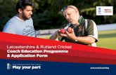 Leicestershire & Rutland Cricket Coach Education Programme ... · Please provide details of your coaching/teaching experience: ECB Certificate candidates only –please provide details