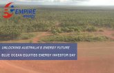UNLOCKING AUSTRALIA’S ENERGY FUTURE BLUE OCEAN …empireenergygroup.net/wp-content/uploads/Empire... · Capital Structure ASX Code EEG Shares on Issue 2,313.1m Share price A$0.02