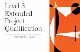 Level 3 Extended Project Qualification · 2020-05-12 · the Extended Project You will need to Negotiate the scope of your project with your EPQ supervisor. Identify and draft objective(s)