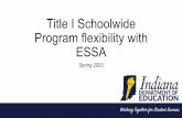 Title I Schoolwide Program flexibility with ESSA...ESSA and SWP Indiana’s ESSA Plan Page 116: • Schoolwide programs serve all children in a school and ensure that all staff, resources,