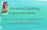 Attention Grabbing Communications · • Join/create Linked In groups – post opinions, comments, ‘likes’ • Demonstrate expertise and build credibility (focused) • Internet