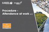Procedure - Attendance at Work · Attendance at work v1.1. 1 . Procedure – Attendance at Work . Policy approved by Date approved Date implemented Policy owner Review date Cabinet