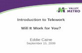 Introduction to Telework Will It Work for You?...than $700,000 to a company’s bottom line. Assumptions: –50 employees teleworking –$40,000 average salary + 30% fringe benefits