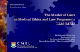 The Master of Laws in Medical Ethics and Law Programme …LLM in Medical Ethics & Law Who? The Centre for Medical Ethics & Law (CMEL) About the Centre, the Faculty of Law, and the