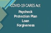 Paycheck Protection Plan Loan Forgiveness...3 Paycheck Protection Program Flexibility Act 1.Extension of 8 -Week Period to the earlier of 24 Weeks or Dec. 31, 2020 a)Whichever period