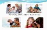 Parenting With Helpful Boundaries · What are Boundaries? Boundaries define us.They define what is you and what isnt you They show you where you begin and where you end. You need