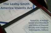 The Leahy-Smith America Invents Act · America Invents Act Robert A. Armitage Senior Vice President and General Counsel Eli Lilly and Company Indianapolis, Indiana . A Brief Overview