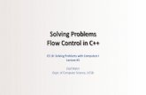 Solving Problems Flow Control in C++• Simple Flow of Control • IF/ELSE Statements • Loops (While ; Do-While ; For) • Multiway Branching and the switchcommand • Local vs.