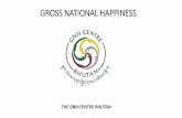 GROSS NATIONAL HAPPINESS · Gross National Happiness Commission is the highest government body ensuring that GNH is embedded firmly into policies and that proper coordination is undertaken