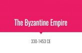 The Byzantine Empire - Weebly · Justinian as Emperor Justinian became emperor in 527 CE Goal: to regain Rome’s fading glory Reconquered Northern Africa, most of Italy, and parts