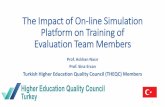 The Impact of On-line Simulation Platform on …...The Impact of On-line Simulation Platform on Training of Evaluation Team Members Prof. Aslıhan Nasır Prof. Sina Ercan Turkish Higher