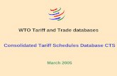 WTO Tariff and Trade databases Consolidated Tariff Schedules Database CTS · 2015-03-10 · Contents of CTS - Tariff commitments CTS project: launched in April 1999 The tariff commitments