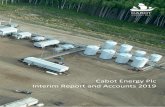 Cabot Energy Plc Interim Report and Accounts 2019 · Interim Report and Accounts 2019 Chairman and CEO Comments "I am pleased to report to shareholders that Cabot is executing on