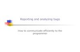 Reporting and analyzing bugs - York University...Overcome objections (Get past his excuses and reasons for not fixing the bug.) REP–7 Motivating the Bug Fixer Some things that will